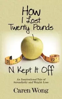 How I Lost Twenty Pounds N Kept It Off - Caren Wong