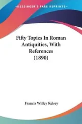 Fifty Topics In Roman Antiquities, With References (1890) - Kelsey Francis Willey