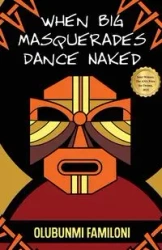 When Big Masquerades Dance Naked - Familoni Olubunmi