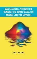 Does Satan Still Approach the Woman as the Weaker Vessel for Immoral Lifestyle Changes? - Pat Murry