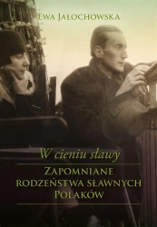 W cieniu sławy. Zapomniane rodzeństwa sławnych... - Ewa Jałochowska