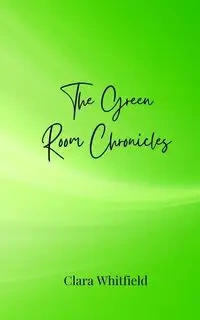 The Green Room Chronicles - Clara Whitfield