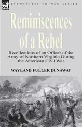 Reminiscences of a Rebel - Dunaway Wayland Fuller