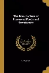 The Manufacture of Preserved Foods and Sweetmeats - Hausner A.