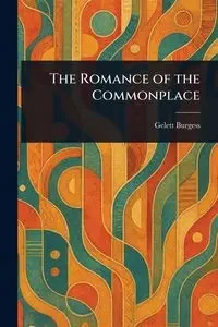The Romance of the Commonplace - Burgess Gelett