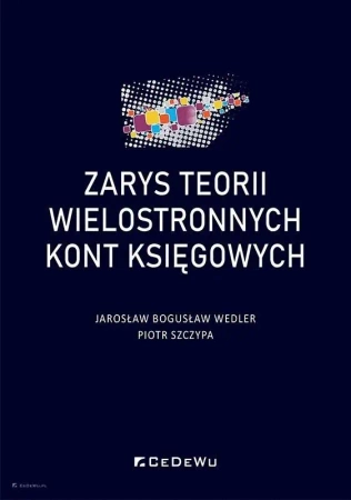Zarys teorii wielostronnych kont księgowych - Jarosław Bogusław Wedler, Piotr Szczypa