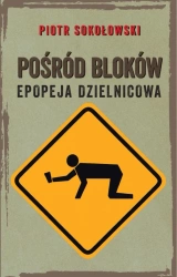 eBook Pośród bloków. Epopeja dzielnicowa - Piotr Sokołowski