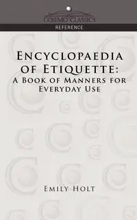 Encyclopaedia of Etiquette - Emily Holt
