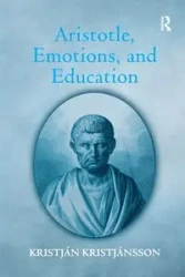 Aristotle, Emotions, and Education - Kristjánsson Kristján