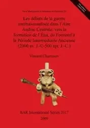 Les débuts de la guerre institutionnalisée dans l'Aire Andine Centrale - Vincent Chamussy