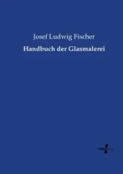Handbuch der Glasmalerei - Josef Fischer Ludwig