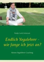 Endlich Yogalehrer - wie fange ich jetzt an? - Curth-Schulczek Nadja