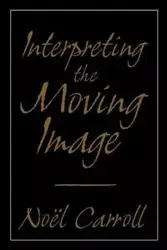 Interpreting the Moving Image - Carroll Noel