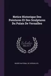 Notice Historique Des Peintures Et Des Sculptures Du Palais De Versailles - Musée National De Versailles
