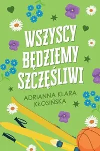 Wszyscy będziemy szczęśliwi - Adrianna Klara Kłosińska