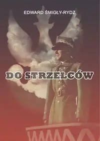 Do Strzelców - Edward Śmigły-Rydz
