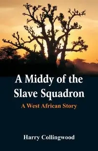 A Middy of the Slave Squadron - Harry Collingwood