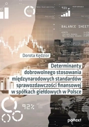 Determinanty dobrowolnego stosowania międzynarodowych standardów sprawozdawczości finansowej w spółkach giełdowych w Polsce - Dorota Kędzior
