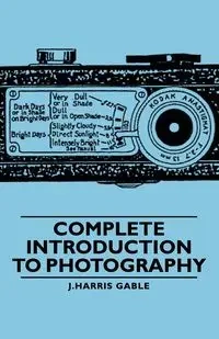 Complete Introduction to Photography - Gable J. Harris