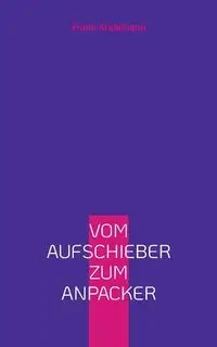 Vom Aufschieber zum Anpacker - Frank Kralemann