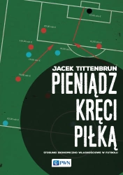 Pieniądz kręci piłką. Stosunki ekonomiczno... - Jacek Tittenbrun