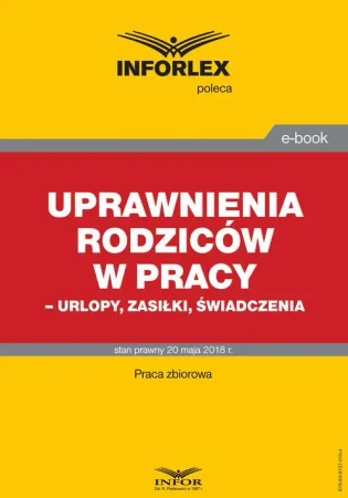eBook Uprawnienia rodziców w pracy – urlopy, zasiłki, świadczenia - Praca zbiorowa