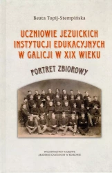 Uczniowie jezuickich instytucji edukacyjnych w Galicji w XIX wieku. Portret zbiorowy - Beata Topij-Stempińska