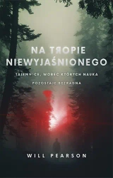 Na tropie niewyjaśnionego. Tajemnice, wobec których nauka pozostaje bezradna wyd. kieszonkowe - Will Pearson