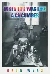 When Life Was like a Cucumber - Greg Wyss