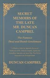 Secret Memoirs of the Late Mr. Duncan Campbel, The Famous Deaf and Dumb Gentleman - To Which is Added an Appendix, by way of Vindication of Mr. Duncan Campbel, Against the Groundless Aspersion cast upon Him, That He but Pretended to be Deaf and Dumb - Dun