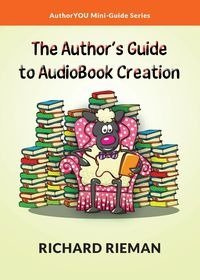 The Author's Guide to AudioBook Creation - Richard Rieman