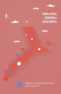 Oblicza jednej miłości - Gołębiowska Małgorzata-Maggie, Adam Lugowski