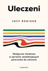 Uleczeni. Medyczne śledztwo w sprawie... - Jeffrey Rediger