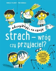 Akceptuję, co czuję. Strach - wróg czy przyjaciel? - Isabelle Filliozat, Fred Benaglia