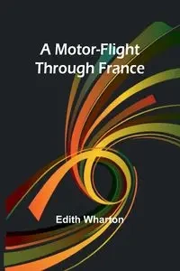 A Motor-Flight Through France - Edith Wharton