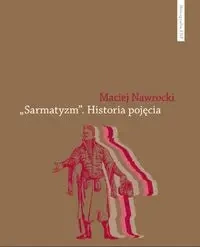 Sarmatyzm Historia pojęcia - Maciej Nawrocki