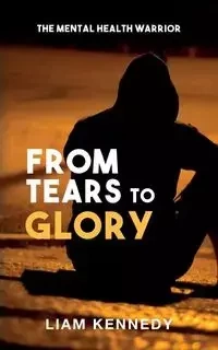 From Tears to Glory - Kennedy Liam