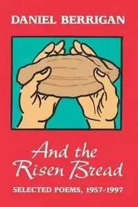 And the Risen Bread - Daniel Berrigan