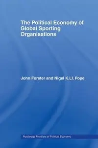 The Political Economy of Global Sporting Organisations - John Forster