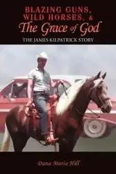 Blazing Guns, Wild Horses, & the Grace of God - Dana Maria Hill