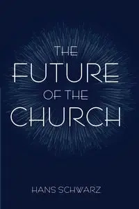 The Future of the Church - Hans Schwarz