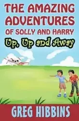 The Amazing Adventures of Solly and Harry. Up, up and Away - Greg Hibbins