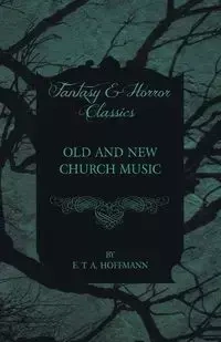 Old and New Church Music (Fantasy and Horror Classics) - Hoffmann E. T. A.