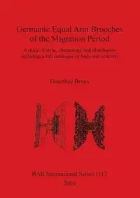 Germanic Equal Arm Brooches of the Migration Period - Bruns Dorothee