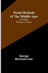 Penal Methods of the Middle Ages - George Ives Burnham