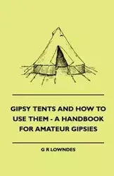 Gipsy Tents And How To Use Them - A Handbook For Amateur Gipsies - Lowndes G R