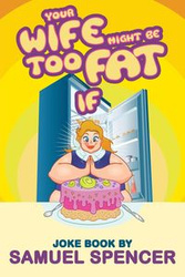 Your Wife Might Be Too Fat If - Spencer Samuel