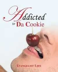Addicted to Da Cookie - Life Evangelist