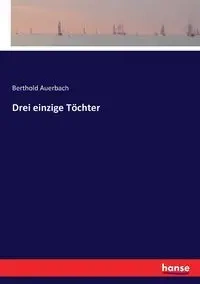 Drei einzige Töchter - Auerbach Berthold
