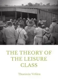 The Theory of the Leisure Class - Veblen Thorstein